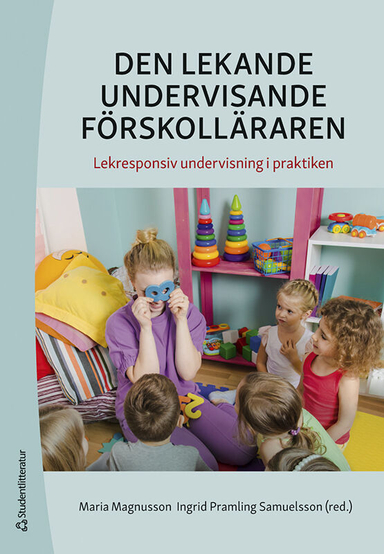 Den lekande undervisande förskolläraren : lekresponsiv undervisning i praktiken; Ingrid Pramling Samuelsson, Maria Magnusson, Maria Alfredsson, Petra Brattén, Inga-Lill Danielsson, Maria Eliasson, Ulrika Friberg, Hanna Granath, My Grann, Therese Gylling, Gunilla Göransson, Jenny Henriksson, Helena Hermansson, Marie Hindersson, Annelie Hugosson, Malin Holst, Sofia Häggström, Rebecka Jarl, Sofia Johansson, Mari Juterot, Filip Jönsson, Ewa Kvoch Johansson, Carina Magnusson, Ulrika Nilsson, Pernilla Boode Näveri, Niklas Pramling, Kristina Persson, Jonna Runheimer, Carina Stål, Charlotte Rydberg, Lena Wagman, Tatsiana Örnlöv; 2023