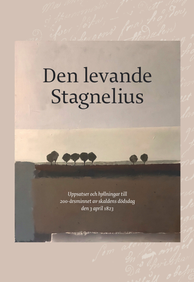 Den levande Stagnelius : uppsatser och hyllningar till 200-årsminnet av skaldens dödsdag den 3 april 1823; Christian Adolph Palme, Paula Henrikson, Helga Krook, Anders Olsson, Emil Wilhelm Ruda, Jila Mossaed, Göran Greider, Thomas Jennefelt, Ingrid Kallenbäck, Carl August Adlersparre, Anders Johansson, Styrbjörn Järnegard, Magnus William-Olsson, Tove Folkesson, Edvard Bäckström, Niklas Rådström, Catharina Engström, Wille Crafoord, Roland Lysell, Richard Ohlsson, Anders Lundin, Michael Economou, Anders Marell, Ludovikus Hagwaldus, Sällskapet Erik Johan Stagnelii vänner; 2023