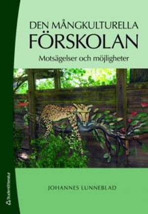 Den mångkulturella förskolan : motsägelser och möjligheter; Johannes Lunneblad; 2009