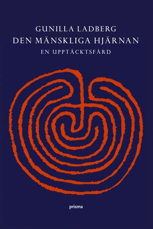 Den mänskliga hjärnan : en upptäcktsfärd; Gunilla Ladberg; 2006