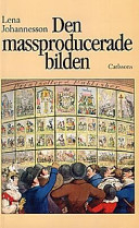 Den massproducerade bilden. Ur bildindustrialismens historia; Lena Johannesson; 1997