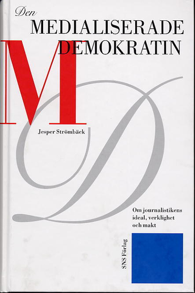 Den medialiserade demokratin : om journalistikens ideal, verklighet och makt; Jesper Strömbäck; 2004