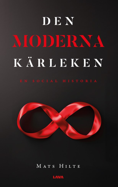 Den moderna kärleken : en social historia; Mats Hilte; 2024