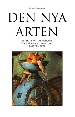 Den nya arten : en skiss av människans övergång till en ny art, biotekniken; John Hedberg; 2014