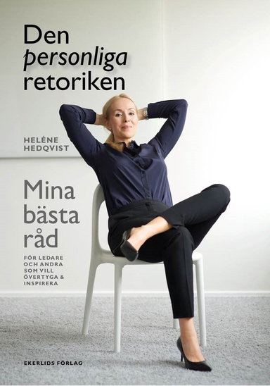 Den personliga retoriken : mina bästa råd för ledare och andra som vill övertyga och inspirera; Heléne Hedqvist; 2017