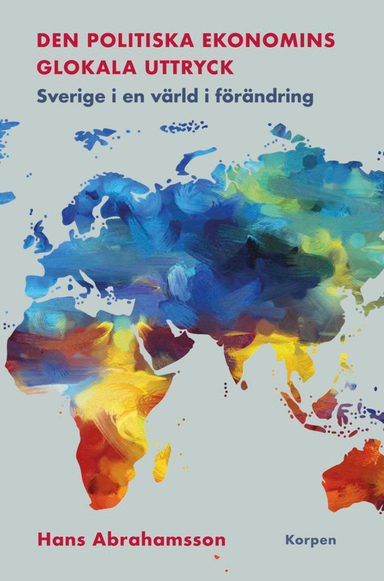 Den politiska ekonomins glokala uttryck : Sverige i en värld i förändring; Hans Abrahamsson; 2019