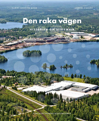 Den raka vägen : historien om Systemair; Karin Jansson Myhr, Anders Houltz; 2024