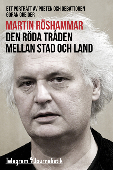 Den röda tråden mellan stad och land : ett porträtt av poeten och debattören Göran Greider; Martin Röshammar; 2015