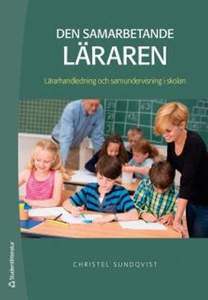 Den samarbetande läraren : lärarhandledning och samundervisning i skolan; Christel Sundqvist; 2014