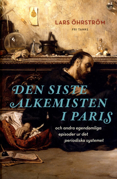 Den siste alkemisten i Paris och andra egendomliga episoder ur det periodiska systemet; Lars Öhrström; 2015