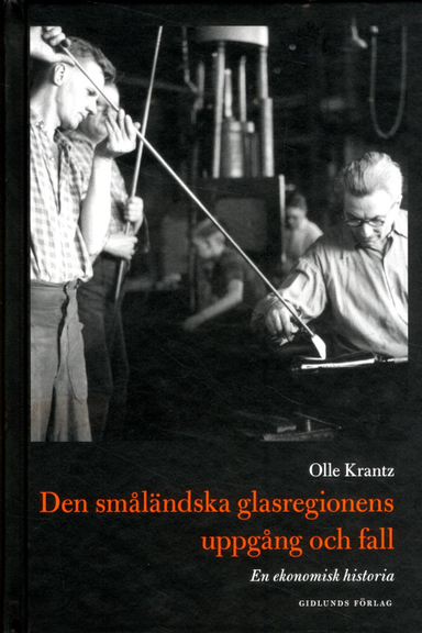 Den småländska glasregionens uppgång och fall : en ekonomisk historia; Olle Krantz; 2015