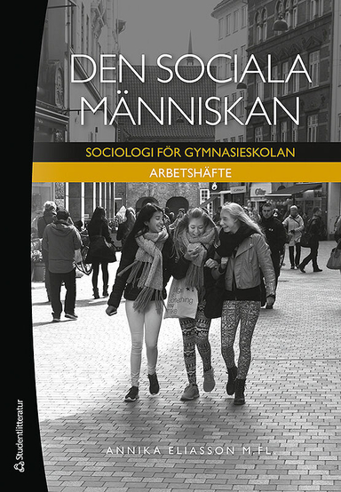 Den sociala människan : sociologi för gymnasieskolan Arbetshäfte; Annika Eliasson, Ildikó Asztalos Morell, Mats Franzén, Björn Fryklund, Mikael Klintman, Åsa Lundqvist, Sari Pekkola, Anders Persson, Tomas Peterson, Ann-Mari Sellerberg-Persson, Malin Åkerström; 2019