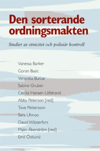 Den sorterande ordningsmakten : studier av etnicitet och polisiär kontroll; Vanessa Barker, Goran Basic, Veronika Burcar, Sabine Gruber, Cecilia Hansen Löfstrand, Abby Peterson, Tove Pettersson, Sara Uhnoo, David Wästerfors, Malin Åkerström, Emil Östlund; 2013