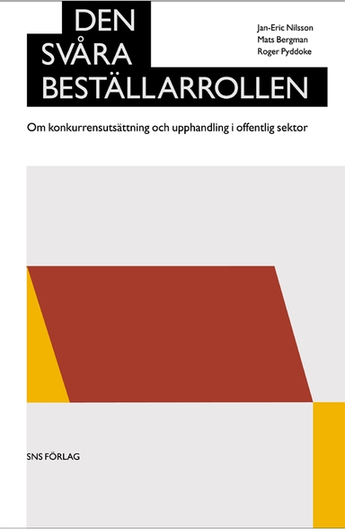 Den svåra beställarrollen : Om konkurrensutsättning och upphandling i offentlig sektor; Jan-Eric Nilsson, Mats Bergman, Roger Pyddoke; 2005