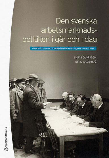 Den svenska arbetsmarknadspolitiken i går och i dag : historisk bakgrund, föränderliga förutsättningar och nya aktörer; Jonas Olofsson, Eskil Wadensjö; 2021