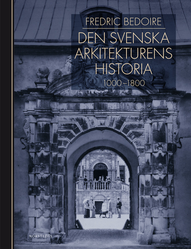 Den svenska arkitekturens historia 1000-1800; Fredric Bedoire, Stockholms Byggnadsförening, Kungl. Konsthögskolan; 2015