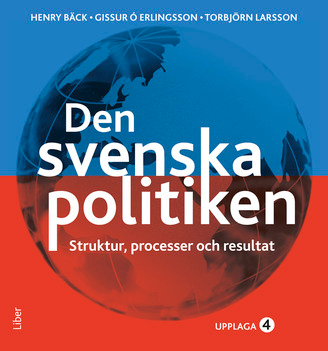 Den svenska politiken : struktur, processer och resultat ; Henry Bäck, Torbjörn Larsson, Gissur Ó Erlingsson; 2015