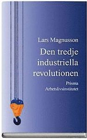 Den tredje industriella revolutionen - och den svenska arbetsmarknaden; Lars Magnusson; 2004