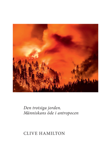 Den trotsiga jorden : människans öde i antropocen; Clive Hamilton; 2018