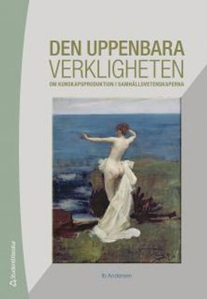 Den uppenbara verkligheten : om kunskapsproduktion i samhällsvetenskaperna; Ib Andersen; 2012