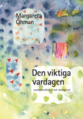 Den viktiga vardagen : Vardagsberättelser och värdegrund; Margareta Öhman; 2006