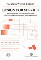 Design for Service: A framework for articulating designers’ contribution as interpreter of users’ experience; Katarina Wetter-Edman; 2014