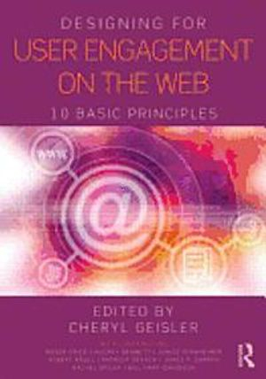 Designing for user engagement on the web : 10 basic principles; Cheryl Geisler, Roger Grice; 2014