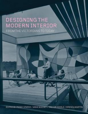 Designing the Modern Interior; Penny Sparke, Anne Massey, Trevor Keeble, Brenda Martin; 2018