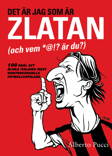 Det är jag som är Zlatan (och vem *@!? är du?) – 100 skäl att älska italiens mest kontroversielle fotbollsspelare; Alberto Pucci; 2011