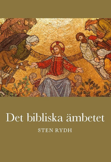 Det bibliska ämbetet : vad Bibeln och den evangelisk-lutherska kyrkan lär om prästämbete; Sten Rydh; 2021