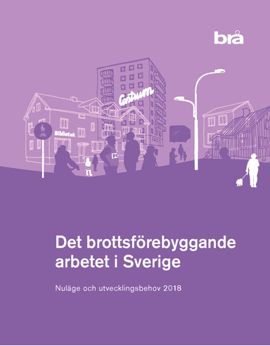 Det brottsförebyggande arbetet i Sverige : nuläge och utvecklingsbehov 2018; Brottsförebyggande rådet/Brå,; 2018