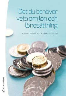 Det du behöver veta om lön och lönesättning; Elizabeth Neu Morén, Carin Eriksson Lindvall; 2013