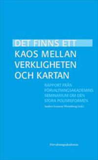 Det finns ett kaos mellan verkligheten och kartan : Rapport från Förvaltningsakademins seminarium om den stora polisreformen; Anders Ivarsson Westerberg; 2017