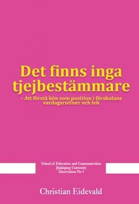 "Det finns inga tjejbestämmare": att förstå kön som position i förskolans vardagsrutiner och lekVolym 4 av Dissertation (School of Education and Communication, Jönköping University), ISSN 1652-7933; Christian Eidevald; 2009