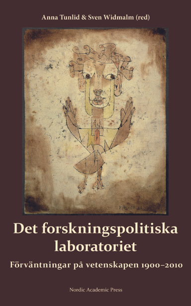 Det forskningspolitiska laboratoriet : förväntningar på vetenskapen 1900-2010; Anna Tunlid, Sven Widmalm, Mats Benner, Veronica Brodén Gyber, Francis Lee; 2016