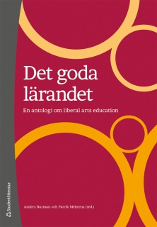 Det goda lärandet : en antologi om liberal arts education; Lovisa Bergdahl, Heidi Hansson, Alexa Robertson, Anders Bengtsson, Karin Bengtsson, Birgitte Malm, Olle Bälter, Jonas Almqvist, Anki Dellnäs; 2011