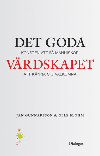 Det goda värdskapet : konsten att få människor att känna sig välkomna; Jan Gunnarsson, Olle Blohm; 2015