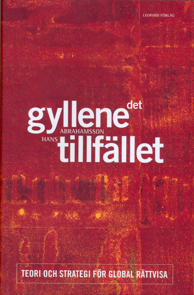 Det gyllene tillfället : teori och strategi för global rättvisa; Hans Abrahamsson; 2003