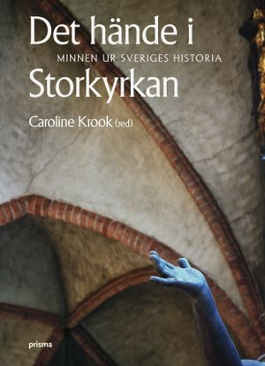 Det hände i Storkyrkan : minnen ur Sveriges historia; Barbro Alving, UllaBritt Berglund, Arne Forsberg, Lennart Koskinen, Caroline Krook, Herman Lindqvist, Kristina Ljunggren, Hakon Långström, Håkan Martinsson, Carl Henrik Martling, Sven Milltoft, Lena Rangström, Gustaf Sjökvist, Anna Söderblom; 2006