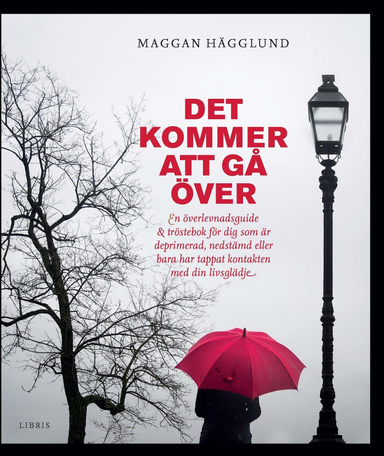 Det kommer att gå över : en överlevnadsguide och tröstebok för dig som är deprimerad, nedstämd eller bara har tappat kontakten med din livsglädje; Maggan Hägglund; 2015