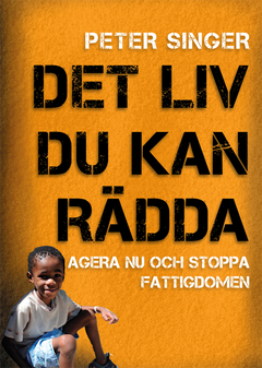 Det liv du kan rädda : agera nu och stoppa fattigdomen; Peter Singer; 2013