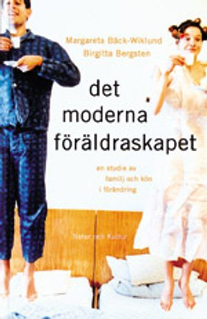 Det moderna föräldraskapet : En studie av familj och kön i förändring; Margareta Bäck-Wiklund, Birgitta Bergsten; 1997