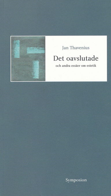 Det oavslutade och andra essäer om estetik; Jan Thavenius; 2002