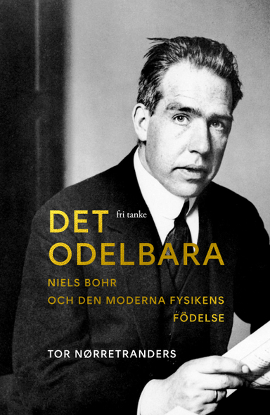 Det odelbara: Niels Bohr och den moderna fysikens födelse; Tor Nørretranders; 2025