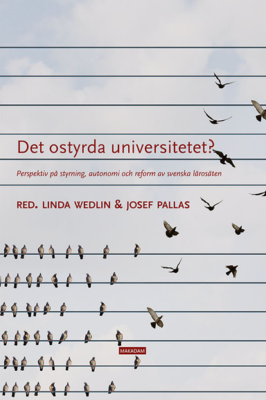 Det ostyrda universitetet? : perspektiv på styrning, autonomi och reform av svenska lärosäten; Linda Wedlin, Josef Pallas, Shirin Ahlbäck Öberg, Niklas Bomark, Peter Edlund, Lars Engwall, Ulla Eriksson-Zetterquist, Tina Hedmo, Signe Jernberg, Daniel Lövgren, Kerstin Sahlin, Elin Sundberg; 2017