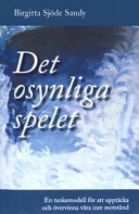 Det osynliga spelet : en tankemodell för att upptäcka och övervinna våra inre motstånd; Birgitta Sjöde Sandy; 2003