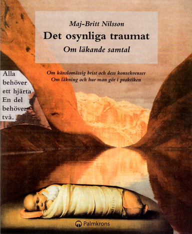 Det osynliga traumat - om läkande samtal : om känslomässig brist och dess konsekvenser. Om läkning och hur man gör i praktiken; Maj-Britt Nilsson; 2014