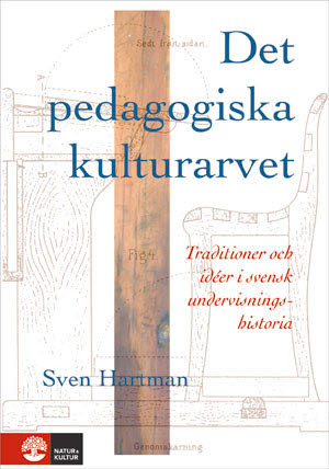 Det pedagogiska kulturarvet : Traditioner och idéer i svensk undervisningshistoria; Sven Hartman; 2012