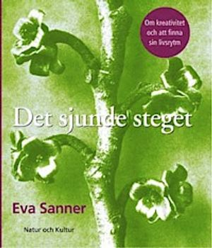 Det sjunde steget : om kreativitet och att finna sin livsrytm; Eva Sanner; 2005