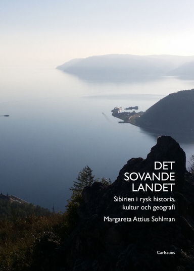 Det sovande landet : Sibirien i rysk historia, kultur och geografi; Margareta Attius Sohlman; 2019